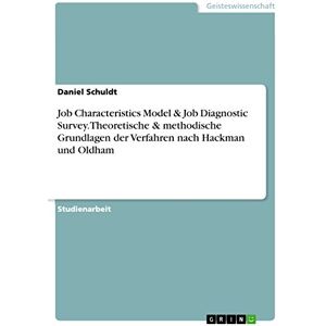 Schuldt, Daniel Job Characteristics Model & Job Diagnostic Survey. Theoretische & methodische Grundlagen der Verfahren nach Hackman und Oldham Schuldt, Daniel Job Characteristics Model & Job Diagnostic Survey. Theoretische & methodische Grundlagen der Verfahren nach Hackman und Oldham