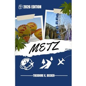 Becker METZ REISEFÜHRER: Entdecken Sie Top-Attraktionen, Outdoor Aktivitäten, versteckte Juwelen und Tagesausflüge für abenteuerlustige Reisende Becker METZ REISEFÜHRER: Entdecken Sie Top-Attraktionen, Outdoor Aktivitäten, versteckte Juwelen und Tagesausflüge für abenteuerlustige Reisende