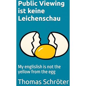 Schröter, Thomas Public Viewing ist keine Leichenschau: My english is not the yellow from the egg Geschenkbuch einschulung schule geschenk Schröter, Thomas Public Viewing ist keine Leichenschau: My english is not the yellow from the egg Geschenkbuch einschulung schule geschenk