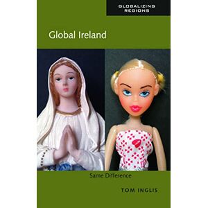 Inglis, Tom Global Ireland: Same Difference : Same Difference (Globalizing Regions) Inglis, Tom Global Ireland: Same Difference : Same Difference (Globalizing Regions)