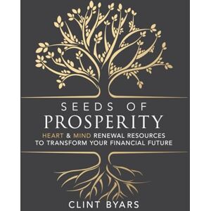 Byars, Clint Seeds of Prosperity: Planting God’s Word for Financial Wisdom and Lasting Transformation Byars, Clint Seeds of Prosperity: Planting God’s Word for Financial Wisdom and Lasting Transformation