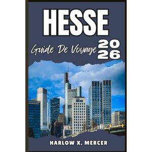 Mercer, Harlow X. HESSE GUIDE DE VOYAGE: Votre billet pour flâner, explorer et savourer les points forts de cette destination incontournable Mercer, Harlow X. HESSE GUIDE DE VOYAGE: Votre billet pour flâner, explorer et savourer les points forts de cette destination incontournable