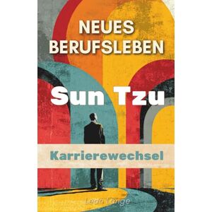 Lange, Leon Neues Berufsleben: Sun Tzu und der Karrierewechsel nach 45 Lange, Leon Neues Berufsleben: Sun Tzu und der Karrierewechsel nach 45