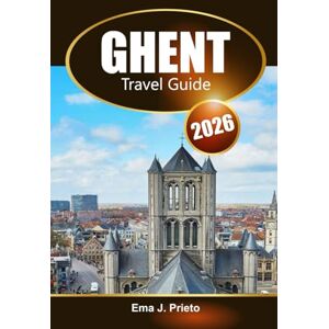Prieto, Ema J. Ghent Travel Guide 2026: Explore Belgium's Rich Culture, Must-See Attractions, Hidden Gems and Local Tips Prieto, Ema J. Ghent Travel Guide 2026: Explore Belgium's Rich Culture, Must-See Attractions, Hidden Gems and Local Tips