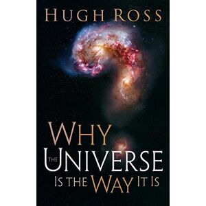 Ross, Hugh Why the Universe Is the Way It Is (Reasons to Believe) Ross, Hugh Why the Universe Is the Way It Is (Reasons to Believe)