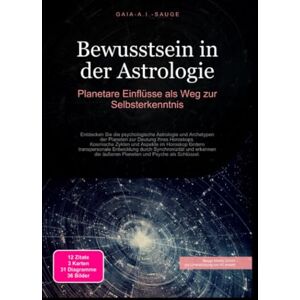 Sauge, Gaia A.I. Bewusstsein in der Astrologie: Planetare Einflüsse als Weg zur Selbsterkenntnis Sauge, Gaia A.I. Bewusstsein in der Astrologie: Planetare Einflüsse als Weg zur Selbsterkenntnis