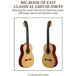 Philips Big Book of Easy Classical Guitar Duets: featuring Christmas carols, folk songs, hymns and patriotic songs Philips Big Book of Easy Classical Guitar Duets: featuring Christmas carols, folk songs, hymns and patriotic songs