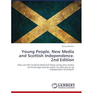 Morrison, Kirsty Young People, New Media and Scottish Independence. 2nd Edition: How are the Scottish National Party using new media to encourage young voters to vote yes to an independent Scotland? Morrison, Kirsty Young People, New Media and Scottish Independence. 2nd Edition: How are the Scottish National Party using new media to encourage young voters to vote yes to an independent Scotland?