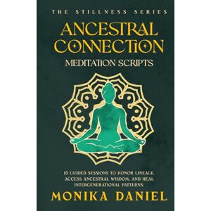DANIEL, MONIKA Ancestral Connection Meditation Scripts: 15 Guided sessions to honor lineage, access ancestral wisdom, and heal intergenerational patterns (The Stillness Series) DANIEL, MONIKA Ancestral Connection Meditation Scripts: 15 Guided sessions to honor lineage, access ancestral wisdom, and heal intergenerational patterns (The Stillness Series)