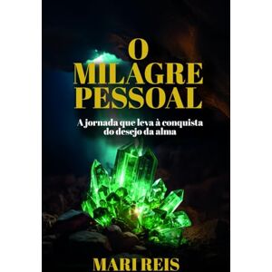 Reis, Mari O milagre pessoal: A jornada que leva à conquista do desejo da alma Reis, Mari O milagre pessoal: A jornada que leva à conquista do desejo da alma