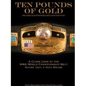 Bourne, Dick Ten Pounds of Gold (Black & White 2nd Edition): A Close Look at the NWA World Championship Belt Bourne, Dick Ten Pounds of Gold (Black & White 2nd Edition): A Close Look at the NWA World Championship Belt