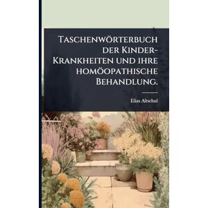 Altschul, Elias Taschenwörterbuch der Kinder-Krankheiten und ihre homöopathische Behandlung. Altschul, Elias Taschenwörterbuch der Kinder-Krankheiten und ihre homöopathische Behandlung.