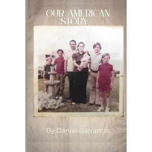 Barrantes, Daniel Alberto Our American Story by Daniel Barrantes Barrantes, Daniel Alberto Our American Story by Daniel Barrantes