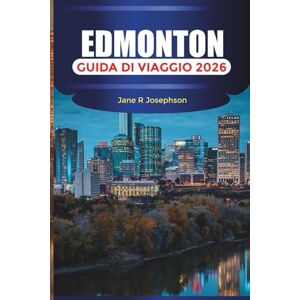 Josephson, Jane R EDMONTON Guida di viaggio 2026: Scopri la capitale dell'Alberta attraverso i suoi festival, la scena gastronomica e le avventure nella valle del fiume Josephson, Jane R EDMONTON Guida di viaggio 2026: Scopri la capitale dell'Alberta attraverso i suoi festival, la scena gastronomica e le avventure nella valle del fiume