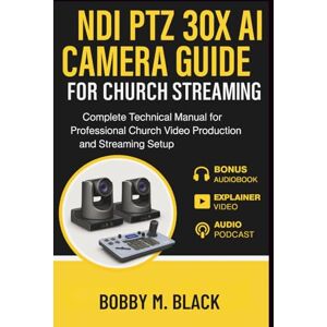 Black, Bobby M. NDI PTZ 30X AI Camera Guide for Church Streaming: Complete Technical Manual for Professional Church Video Production and Streaming Setup Black, Bobby M. NDI PTZ 30X AI Camera Guide for Church Streaming: Complete Technical Manual for Professional Church Video Production and Streaming Setup