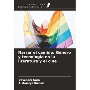 Gora, Devendra Narrar el cambio: Género y tecnología en la literatura y el cine Gora, Devendra Narrar el cambio: Género y tecnología en la literatura y el cine