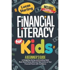 Sterling, Lucas Financial Literacy For Kids: Fun Stories and Smart Lessons to Teach Children How to Earn, Save, Spend, and Invest Money – Build Lifelong Skills ... Money: A Personal Finance Books Collection) Sterling, Lucas Financial Literacy For Kids: Fun Stories and Smart Lessons to Teach Children How to Earn, Save, Spend, and Invest Money – Build Lifelong Skills ... Money: A Personal Finance Books Collection)