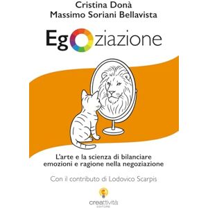 Soriani Bellavista, Massimo Egoziazione: L’arte e la scienza di bilanciare emozioni e ragione nella negoziazione Soriani Bellavista, Massimo Egoziazione: L’arte e la scienza di bilanciare emozioni e ragione nella negoziazione