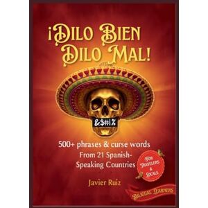 Ruiz, Javier ¡Dilo Bien o Dilo Mal! 500+ Common Phrases & Curse Words from 21 Spanish-Speaking Countries: Bilingual Guide for Travelers, Learners & Locals Ruiz, Javier ¡Dilo Bien o Dilo Mal! 500+ Common Phrases & Curse Words from 21 Spanish-Speaking Countries: Bilingual Guide for Travelers, Learners & Locals