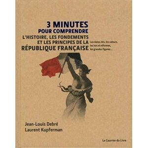 Debré, Jean-Louis 3 minutes pour comprendre l'histoire, les fondements et les principes de la République francaise Debré, Jean-Louis 3 minutes pour comprendre l'histoire, les fondements et les principes de la République francaise
