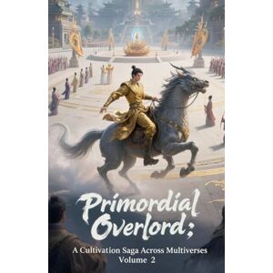 Zenithnovels Primordial Overlord: A Cultivation Saga Across Multiverses, Volume 2 Zenithnovels Primordial Overlord: A Cultivation Saga Across Multiverses, Volume 2