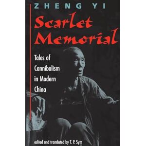 Zheng, Yi Scarlet Memorial: Tales Of Cannibalism In Modern China Zheng, Yi Scarlet Memorial: Tales Of Cannibalism In Modern China