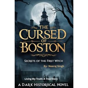 Singh, Mr Neeraj The Cursed of Boston: Secrets of the First Witch, A Dark Historical Novel Singh, Mr Neeraj The Cursed of Boston: Secrets of the First Witch, A Dark Historical Novel