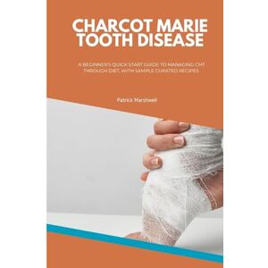 Marshwell, Patrick Charcot Marie Tooth Disease: A Beginner's Quick Start Guide to Managing CMT Through Diet, With Sample Curated Recipes Marshwell, Patrick Charcot Marie Tooth Disease: A Beginner's Quick Start Guide to Managing CMT Through Diet, With Sample Curated Recipes