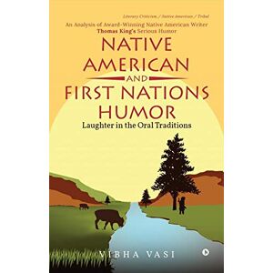 Vibha Vasi Native American and First Nations Humor: Laughter in the Oral Traditions Vibha Vasi Native American and First Nations Humor: Laughter in the Oral Traditions