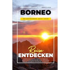 MYERS, GEORGE R. BORNEO REISEFÜHRER 2025-2026: Entdecken Sie Orang-Utans, Abenteuer im Regenwald, atemberaubende Strände, kulturelle Schätze und komplette Reiserouten durch Borneo: Sabah Sarawak und Kalimantan MYERS, GEORGE R. BORNEO REISEFÜHRER 2025-2026: Entdecken Sie Orang-Utans, Abenteuer im Regenwald, atemberaubende Strände, kulturelle Schätze und komplette Reiserouten durch Borneo: Sabah Sarawak und Kalimantan