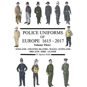 Kidd, R. Spencer Police Uniforms of Europe 1615 2017 Volume Three Kidd, R. Spencer Police Uniforms of Europe 1615 2017 Volume Three
