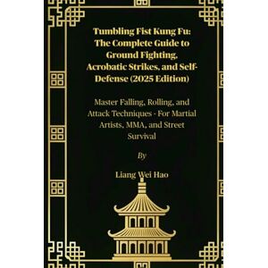 Hao, Liang Wei Tumbling Fist Kung Fu: The Complete Guide to Ground Fighting, Acrobatic Strikes, and Self-Defense (2025 Edition): Master Falling, Rolling, and Attack ... For Martial Artists, MMA, and Street Survival Hao, Liang Wei Tumbling Fist Kung Fu: The Complete Guide to Ground Fighting, Acrobatic Strikes, and Self-Defense (2025 Edition): Master Falling, Rolling, and Attack ... For Martial Artists, MMA, and Street Survival