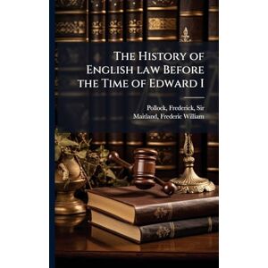 Pollock, Frederick The History of English law Before the Time of Edward I Pollock, Frederick The History of English law Before the Time of Edward I