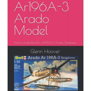 Ar196A-3 Arado Model: How to build Revell’s Ar196A-3 Arado Seaplane (A Glenn Hoover Model Build Instruction Series Color Interior) Ar196A-3 Arado Model: How to build Revell’s Ar196A-3 Arado Seaplane (A Glenn Hoover Model Build Instruction Series Color Interior)