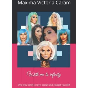Caram, Maxima Victoria With me to infinity: One way ticket to love, accept and respect yourself Caram, Maxima Victoria With me to infinity: One way ticket to love, accept and respect yourself