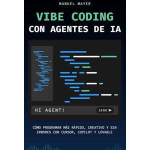 Mayer, Manuel Vibe Coding con Agentes de IA: Cómo programar más rápido, creativo y sin errores con Cursor, Copilot y Lovable Mayer, Manuel Vibe Coding con Agentes de IA: Cómo programar más rápido, creativo y sin errores con Cursor, Copilot y Lovable
