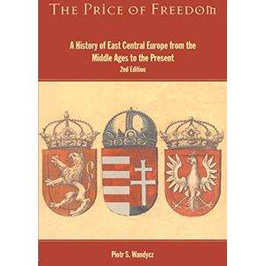 Wandycz, Piotr S. The Price of Freedom: A History of East Central Europe from the Middle Ages to the Present Wandycz, Piotr S. The Price of Freedom: A History of East Central Europe from the Middle Ages to the Present