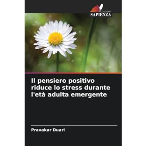 Duari, Pravakar Il pensiero positivo riduce lo stress durante l'età adulta emergente Duari, Pravakar Il pensiero positivo riduce lo stress durante l'età adulta emergente