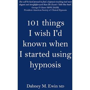 Dabney Ewin 101 Things I Wish I'd Known When I Started Using Hypnosis Dabney Ewin 101 Things I Wish I'd Known When I Started Using Hypnosis