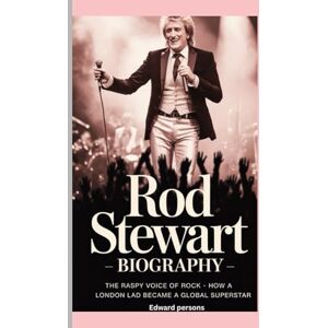 Persons, Edward ROD STEWART BIOGRAPHY: The Raspy Voice Of Rock How a London Lad Became a Global Superstar Persons, Edward ROD STEWART BIOGRAPHY: The Raspy Voice Of Rock How a London Lad Became a Global Superstar