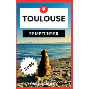 Bradley, Carl TOULOUSE REISEFÜHRER 2026 Bradley, Carl TOULOUSE REISEFÜHRER 2026