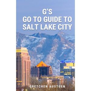 Austgen, Gretchen G’s GO TO GUIDE to Salt Lake City: A Local's Handbook to Salt Lake's Best Bites, Brews, Beans, Markets, and More Austgen, Gretchen G’s GO TO GUIDE to Salt Lake City: A Local's Handbook to Salt Lake's Best Bites, Brews, Beans, Markets, and More