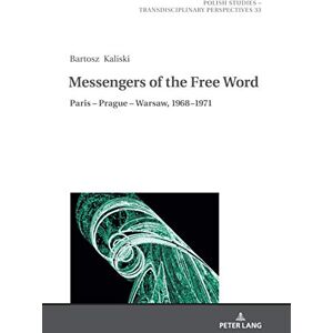 Peter Lang GmbH, Internationaler Verlag der Wissenschaften Messengers of the Free Word: Paris – Prague – Warsaw, 1968–1971 (Polish Studies – Transdisciplinary Perspectives Book 33) Peter Lang GmbH, Internationaler Verlag der Wissenschaften Messengers of the Free Word: Paris – Prague – Warsaw, 1968–1971 (Polish Studies – Transdisciplinary Perspectives Book 33)