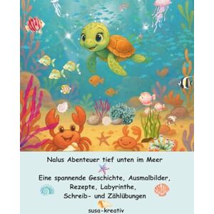 kreativ, susa Nalus Abenteuer tief unten im Meer: Eine spannende Geschichte, Ausmalbilder, Rezepte, Labyrinthe, Schreib- und Zählübungen kreativ, susa Nalus Abenteuer tief unten im Meer: Eine spannende Geschichte, Ausmalbilder, Rezepte, Labyrinthe, Schreib- und Zählübungen