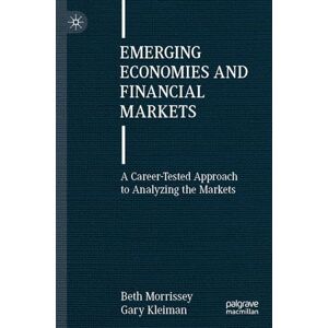 Morrissey, Beth Emerging Economies and Financial Markets: A Career-Tested Approach to Analyzing the Markets Morrissey, Beth Emerging Economies and Financial Markets: A Career-Tested Approach to Analyzing the Markets