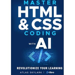 Skylark, Atlas Master HTML & CSS Coding with AI: Revolutionize Your Learning Journey in Web Development and AI Coding for Beginners (Digital Skill Development Series by D-Libro (2025)) Skylark, Atlas Master HTML & CSS Coding with AI: Revolutionize Your Learning Journey in Web Development and AI Coding for Beginners (Digital Skill Development Series by D-Libro (2025))