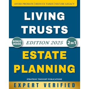 Publications, Strategic Thought Living Trusts & Estate Planning: The Plain-English Step-by-Step Guide for High Earners 50+ to Shield $500k+ in Assets, Avoid Probate, Cut Estate Taxes, Secure a Family Legacy & DIY Living Trust Publications, Strategic Thought Living Trusts & Estate Planning: The Plain-English Step-by-Step Guide for High Earners 50+ to Shield $500k+ in Assets, Avoid Probate, Cut Estate Taxes, Secure a Family Legacy & DIY Living Trust
