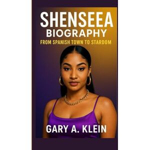 A. Klein, Gary SHENSEEA BIOGRAPHY: From Spanish Town to Stardom A. Klein, Gary SHENSEEA BIOGRAPHY: From Spanish Town to Stardom