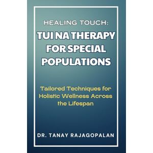 Rajagopalan, Dr. Tanay Healing Touch: Tui Na Therapy For Special Populations (The Chinese Medical Bodywork Collection) Rajagopalan, Dr. Tanay Healing Touch: Tui Na Therapy For Special Populations (The Chinese Medical Bodywork Collection)
