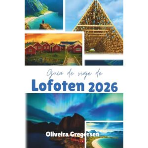 Gregersen, Oliveira Guía de viaje de Lofoten 2026: Paisajes árticos, aventuras costeras y auroras boreales Gregersen, Oliveira Guía de viaje de Lofoten 2026: Paisajes árticos, aventuras costeras y auroras boreales